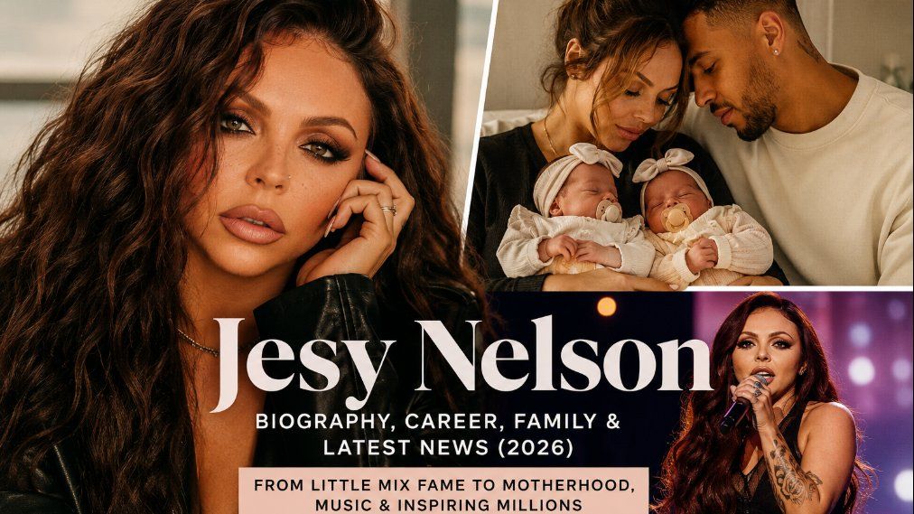 Jesy Nelson: Biography, Age, Family, Career, Children, Net Worth & 2026 Updates